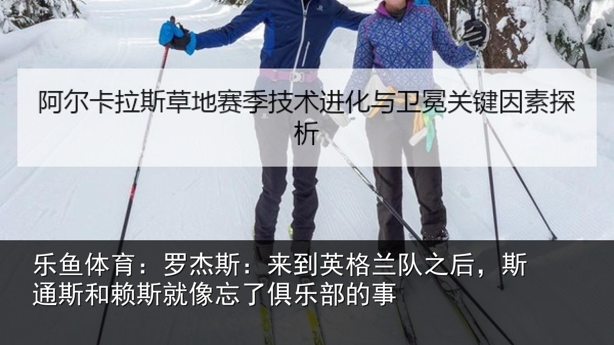 乐鱼体育：罗杰相关情况后斯相关情况了俱乐部的事