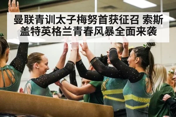 曼联青训太子梅努首获征召 索斯盖特英格兰青春风暴全面来袭